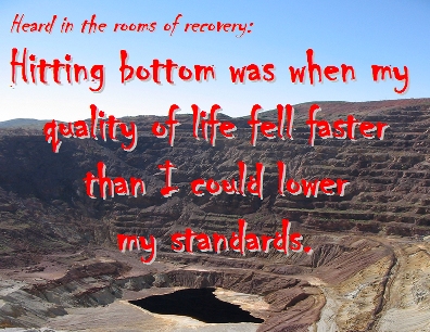Hitting bottom was when my quality of life fell faster than I could lower my standards. #HittingBottom #Hell #Recovery
